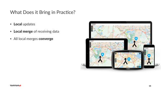 What Does it Bring in Prac1ce?
• Local updates
• Local merge of receiving data
• All local merges converge
18
