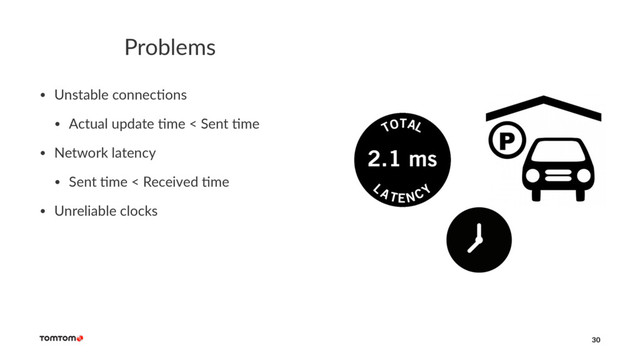 Problems
• Unstable connec-ons
• Actual update -me < Sent -me
• Network latency
• Sent -me < Received -me
• Unreliable clocks
30
