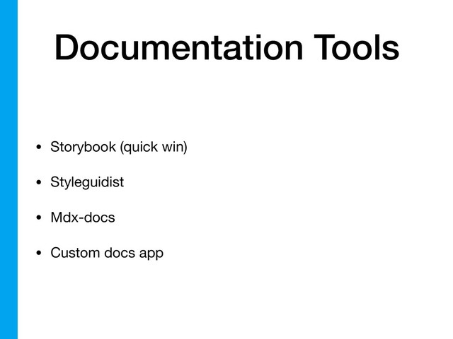 Documentation Tools
• Storybook (quick win)

• Styleguidist

• Mdx-docs

• Custom docs app

