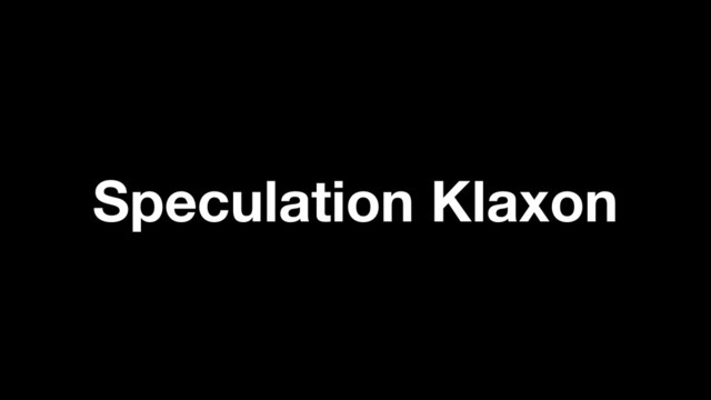 Speculation Klaxon

