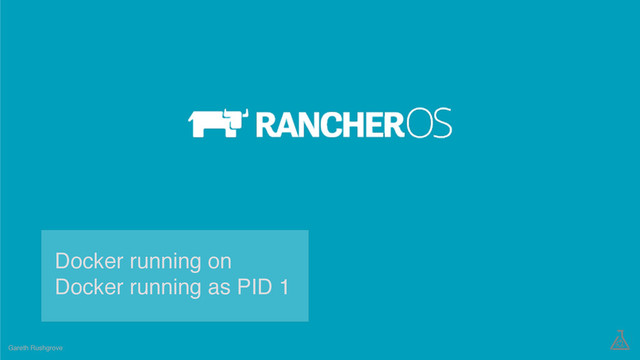 Gareth Rushgrove
Docker running on
Docker running as PID 1
