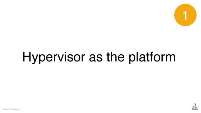 Hypervisor as the platform
Gareth Rushgrove
1
