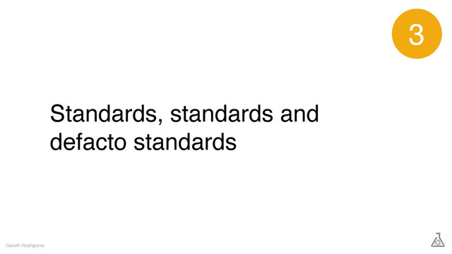 Standards, standards and
defacto standards
Gareth Rushgrove
3
