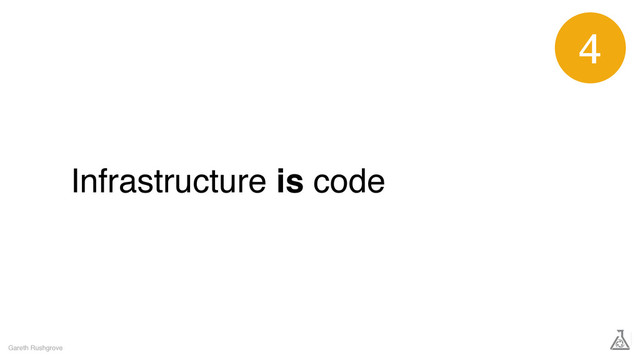 Infrastructure is code
Gareth Rushgrove
4
