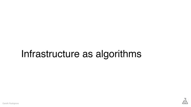 Infrastructure as algorithms
Gareth Rushgrove
