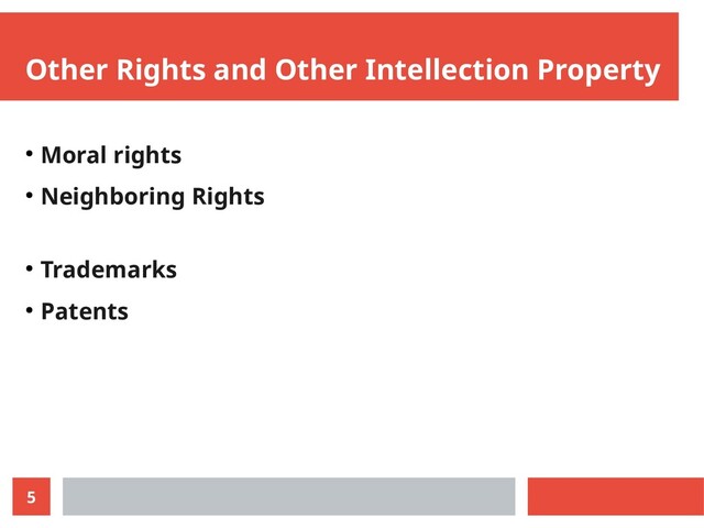 5
Other Rights and Other Intellection Property
● Moral rights
● Neighboring Rights
● Trademarks
● Patents
