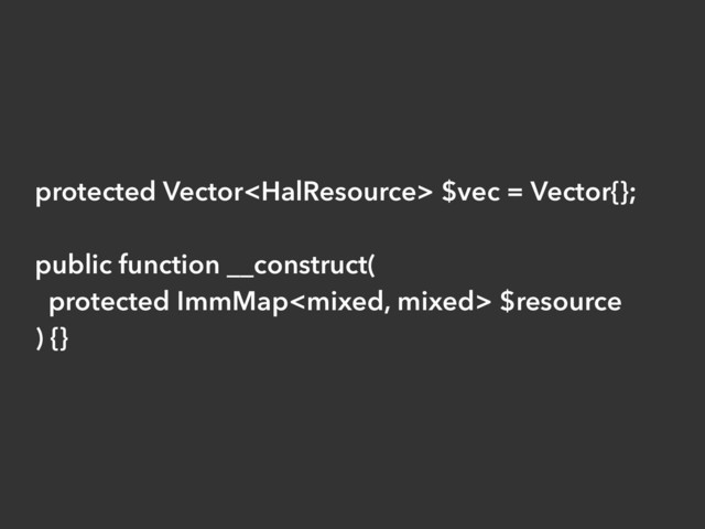 protected Vector $vec = Vector{};
public function __construct(
protected ImmMap $resource
) {}
