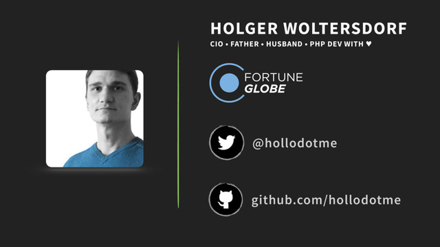 HOLGER WOLTERSDORF
CIO • FATHER • HUSBAND • PHP DEV WITH ♥
github.com/hollodotme
@hollodotme
