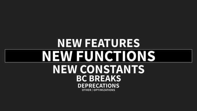 NEW FUNCTIONS
NEW CONSTANTS
BC BREAKS
DEPRECATIONS
OTHER / OPTIMIZATIONS
NEW FEATURES
