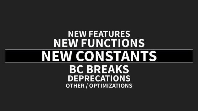 NEW CONSTANTS
BC BREAKS
DEPRECATIONS
OTHER / OPTIMIZATIONS
NEW FUNCTIONS
NEW FEATURES
