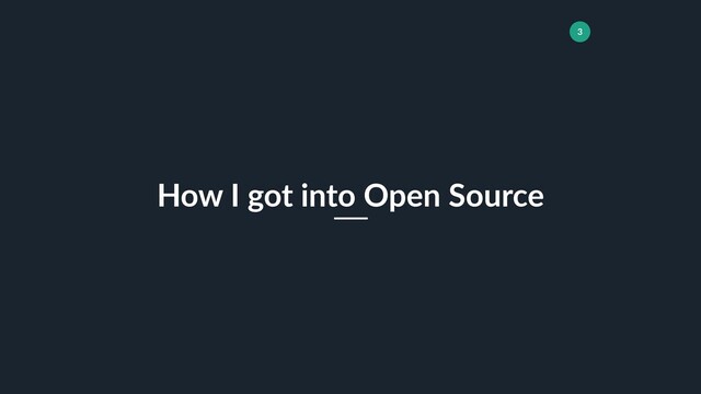 3
How I got into Open Source
