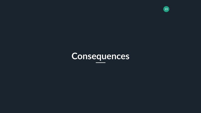 23
Consequences
