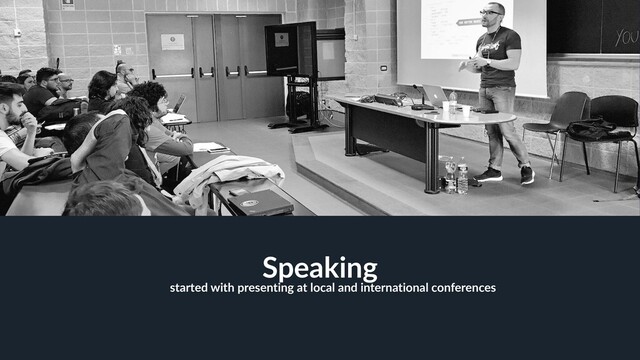 26
Speaking
started with presenting at local and international conferences
