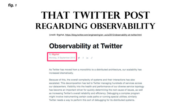 THAT TWITTER POST
REGARDING OBSERVABILITY
(credit: @gphat, https://blog.twitter.com/engineering/en_us/a/2013/observability-at-twitter.html
ﬁg. 1
