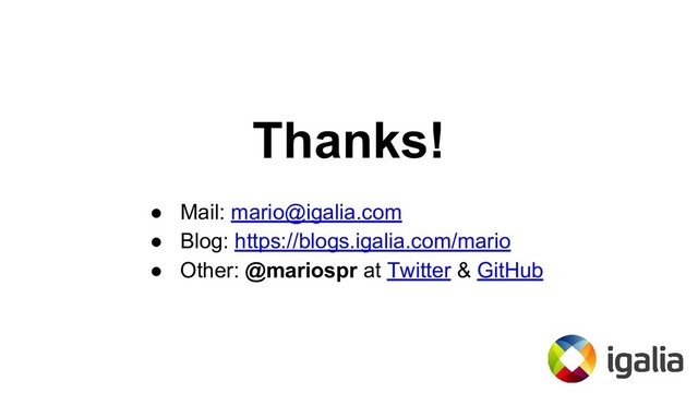 Thanks!
● Mail: mario@igalia.com
● Blog: https://blogs.igalia.com/mario
● Other: @mariospr at Twitter & GitHub
