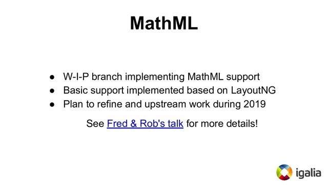 MathML
● W-I-P branch implementing MathML support
● Basic support implemented based on LayoutNG
● Plan to refine and upstream work during 2019
See Fred & Rob's talk for more details!
