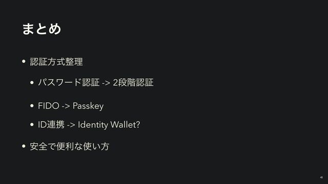 ·ͱΊ
￼
41
• ೝূํࣜ੔ཧ


• ύεϫʔυೝূ -> 2ஈ֊ೝূ


• FIDO -> Passkey


• ID࿈ܞ -> Identity Wallet?


• ҆શͰศརͳ࢖͍ํ
