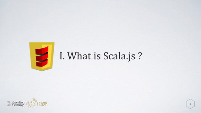 I. What is Scala.js ?
4
