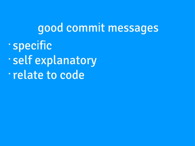 •
specific
•
self explanatory
•
relate to code
good commit messages
