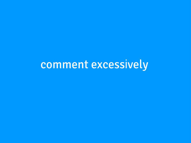 comment excessively

