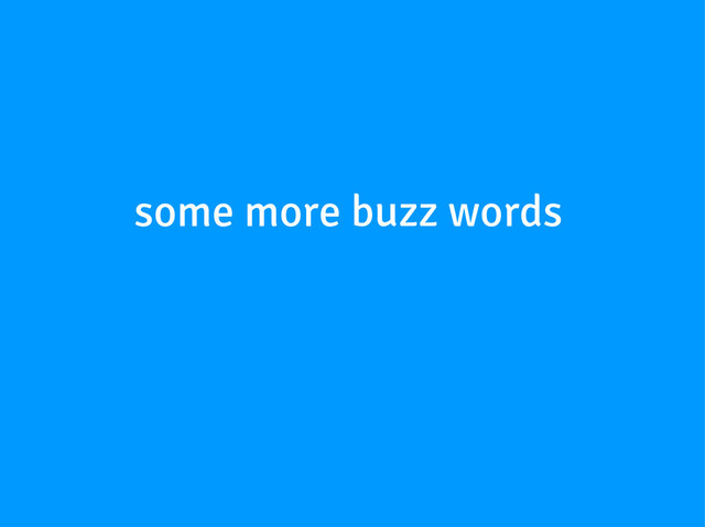 some more buzz words
