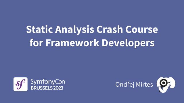 Ondřej Mirtes
Static Analysis Crash Course
for Framework Developers
