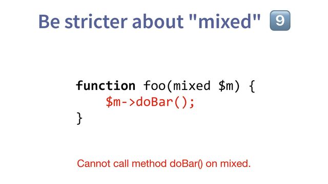 Be stricter about "mixed" 9⃣
function foo(mixed $m) {
$m->doBar();
}
Cannot call method doBar() on mixed.
