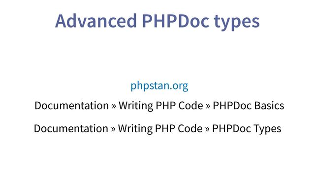 Advanced PHPDoc types
phpstan.org
Documentation » Writing PHP Code » PHPDoc Basics
Documentation » Writing PHP Code » PHPDoc Types
