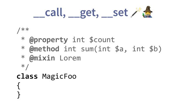 __call, __get, __set 🪄🧙
/**
* @property int $count
* @method int sum(int $a, int $b)
* @mixin Lorem
*/
class MagicFoo
{
}
