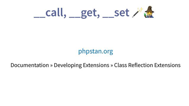 phpstan.org
Documentation » Developing Extensions » Class Reflection Extensions
__call, __get, __set 🪄🧙
