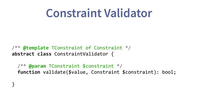 Constraint Validator
/** @template TConstraint of Constraint */
abstract class ConstraintValidator {
/** @param TConstraint $constraint */
function validate($value, Constraint $constraint): bool;
}
