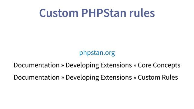 Custom PHPStan rules
phpstan.org
Documentation » Developing Extensions » Core Concepts
Documentation » Developing Extensions » Custom Rules
