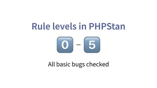 Rule levels in PHPStan
0⃣ 5⃣
–
All basic bugs checked
