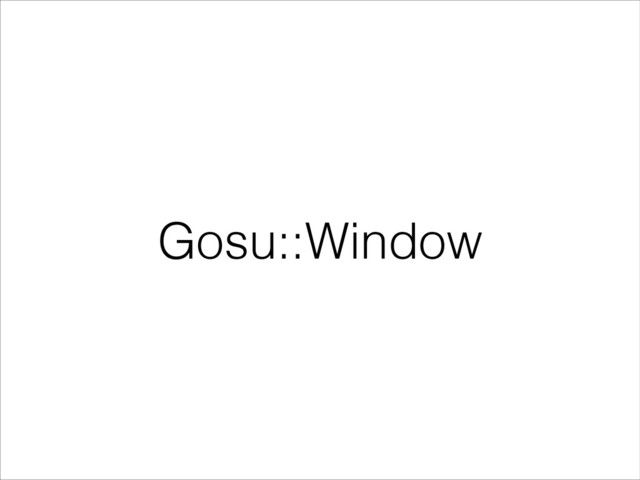 Gosu::Window
