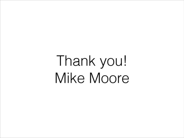 Thank you!
Mike Moore
