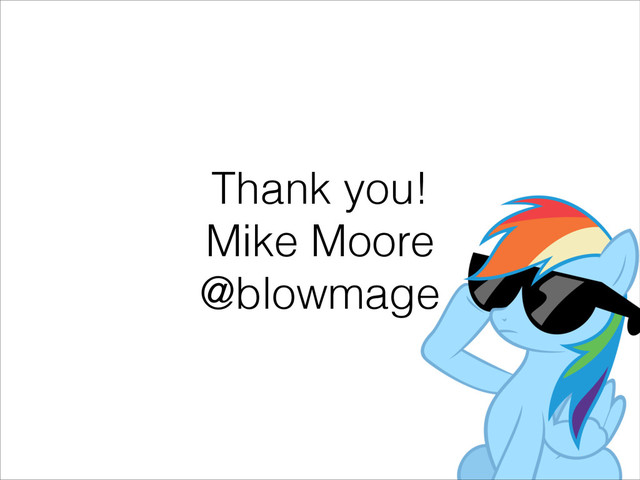 Thank you!
Mike Moore
@blowmage
