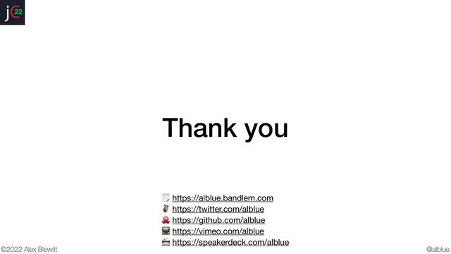 @alblue
22
©2022 Alex Blewitt
Thank you
🗒 https://alblue.bandlem.com

🦉 https://twitter.com/alblue

🐙 https://github.com/alblue

📺 https://vimeo.com/alblue

📇 https://speakerdeck.com/alblue
