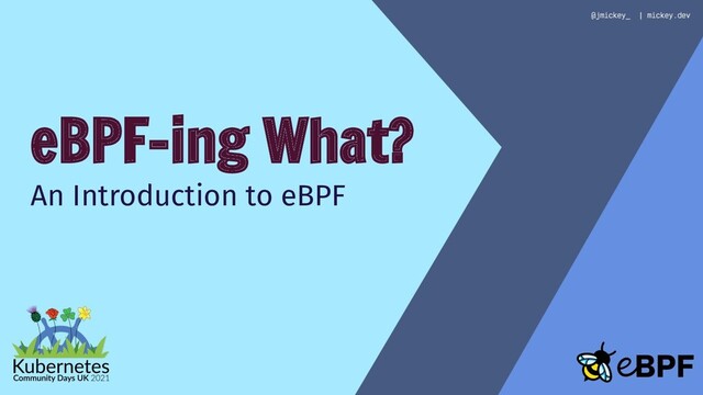 eBPF-ing What?
An Introduction to eBPF
