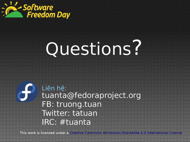 Questions?
This work is licensed under a Creative Commons Attribution-ShareAlike 4.0 International License.
tuanta@fedoraproject.org
FB: truong.tuan
Twitter: tatuan
IRC: #tuanta
Liên hệ:
