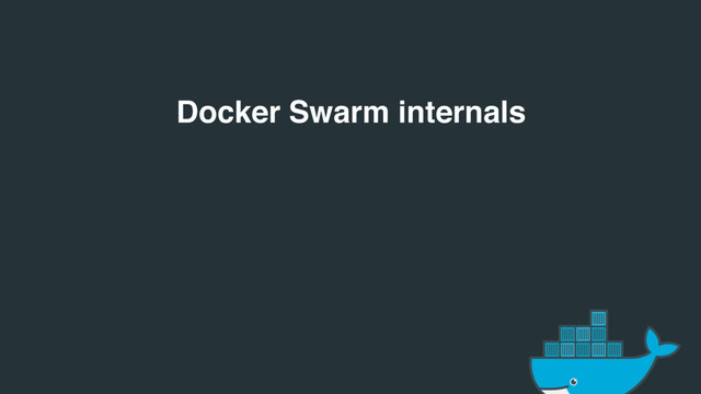 Docker Swarm internals
