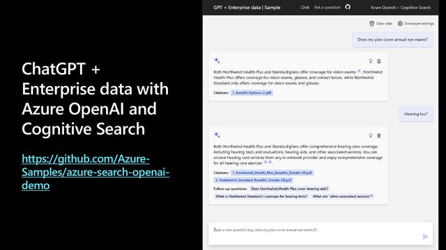 ChatGPT +
Enterprise data with
Azure OpenAI and
Cognitive Search
https://github.com/Azure-
Samples/azure-search-openai-
demo
