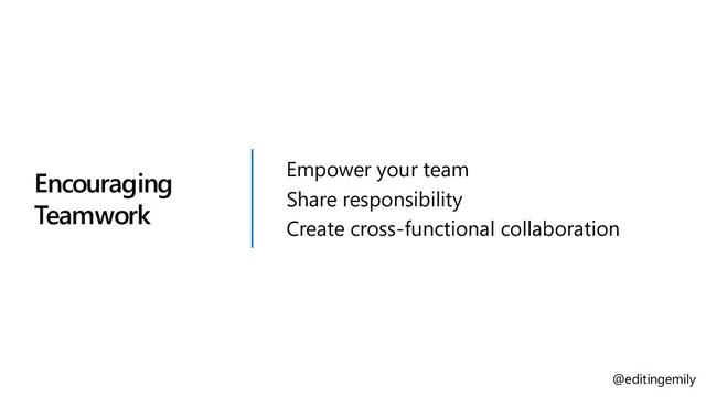 Encouraging
Teamwork
Empower your team
Share responsibility
Create cross-functional collaboration
@editingemily
