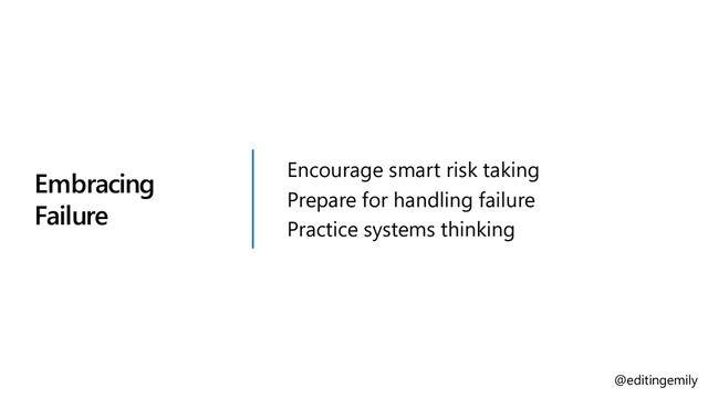 Embracing
Failure
Encourage smart risk taking
Prepare for handling failure
Practice systems thinking
@editingemily
