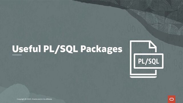 Useful PL/SQL Packages
Copyright © 2023, Oracle and/or its affiliates
