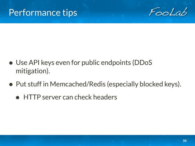 Performance tips
• Use API keys even for public endpoints (DDoS
mitigation).
• Put stuff in Memcached/Redis (especially blocked keys).
• HTTP server can check headers
38
