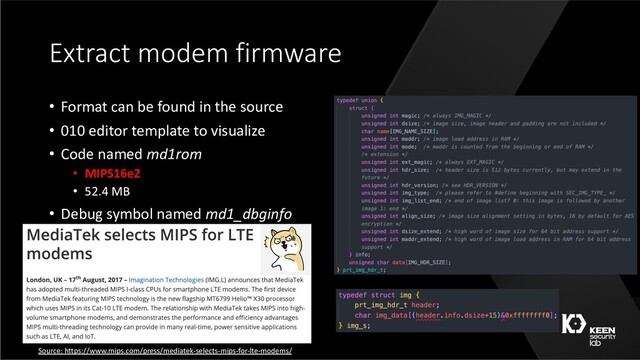 Extract modem firmware
• Format can be found in the source
• 010 editor template to visualize
• Code named md1rom
• MIPS16e2
• 52.4 MB
• Debug symbol named md1_dbginfo
Source: https://www.mips.com/press/mediatek-selects-mips-for-lte-modems/
