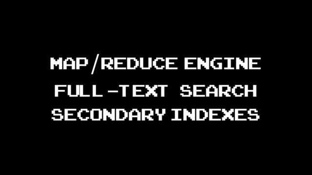 map/reduce engine
Full-text search
secondary indexes
