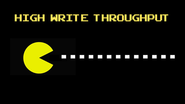 High Write Throughput
