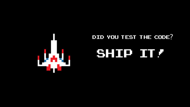 SHIP IT!
Did you test the code?
