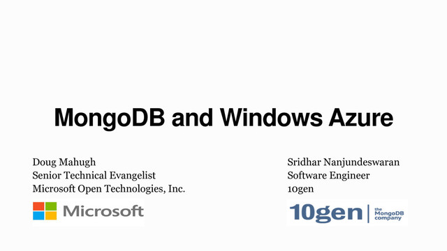 MongoDB and Windows Azure
Doug Mahugh
Senior Technical Evangelist
Microsoft Open Technologies, Inc.
Sridhar Nanjundeswaran
Software Engineer
10gen
